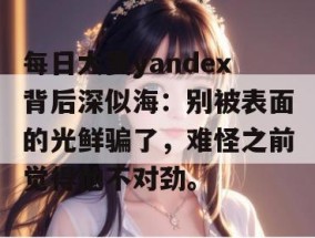 每日大赛yandex背后深似海：别被表面的光鲜骗了，难怪之前觉得他不对劲。