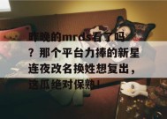 昨晚的mrds看了吗？那个平台力捧的新星连夜改名换姓想复出，这瓜绝对保熟！